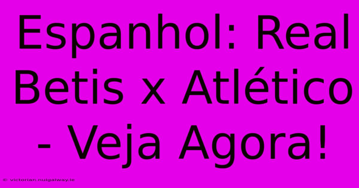 Espanhol: Real Betis X Atlético - Veja Agora!