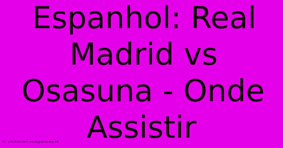 Espanhol: Real Madrid Vs Osasuna - Onde Assistir