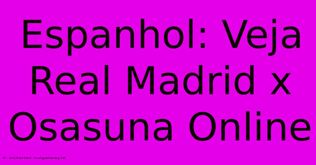 Espanhol: Veja Real Madrid X Osasuna Online 