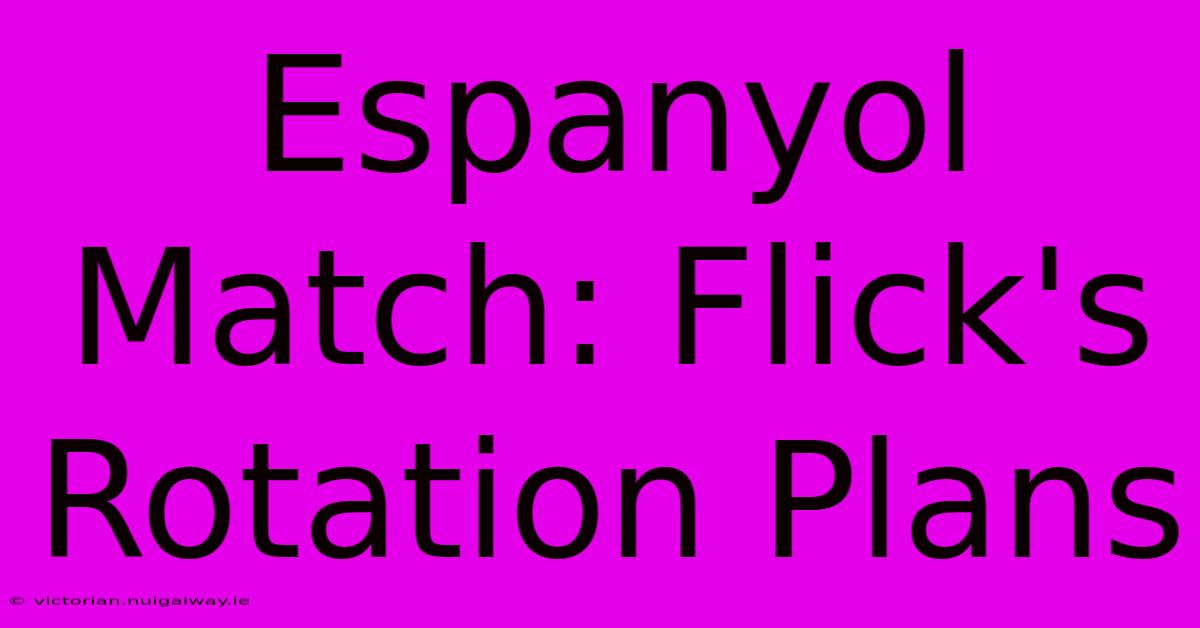 Espanyol Match: Flick's Rotation Plans 