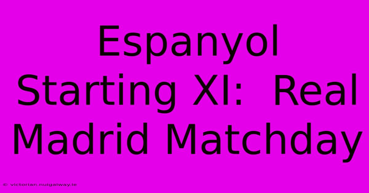 Espanyol Starting XI:  Real Madrid Matchday