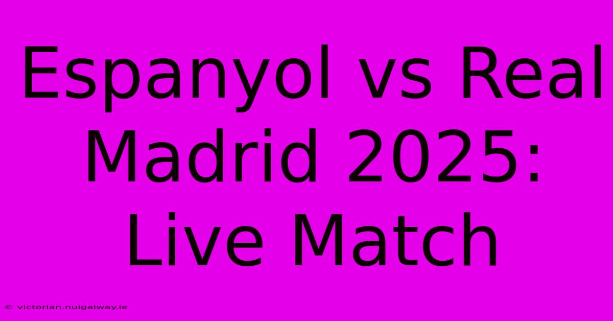 Espanyol Vs Real Madrid 2025: Live Match