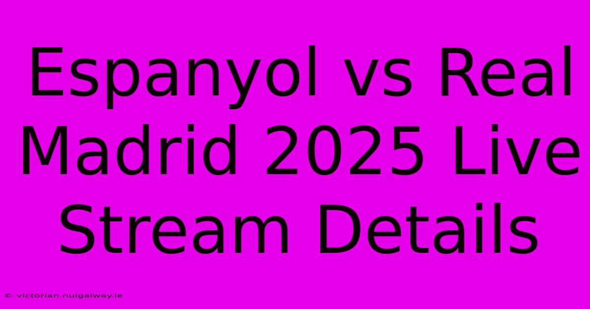 Espanyol Vs Real Madrid 2025 Live Stream Details