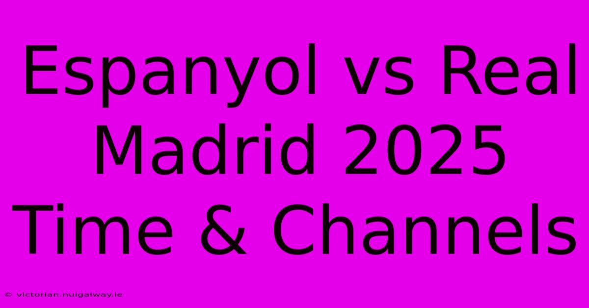 Espanyol Vs Real Madrid 2025 Time & Channels