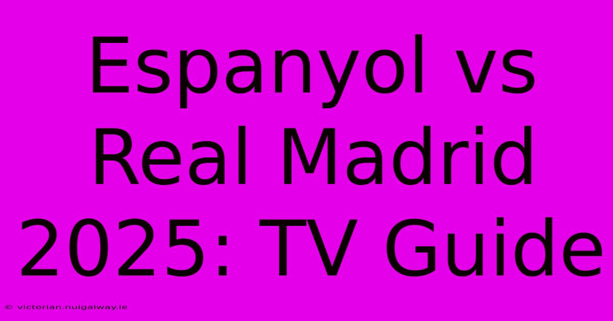 Espanyol Vs Real Madrid 2025: TV Guide