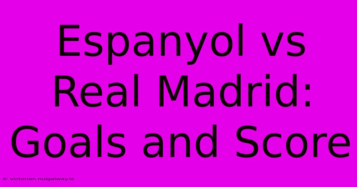 Espanyol Vs Real Madrid: Goals And Score