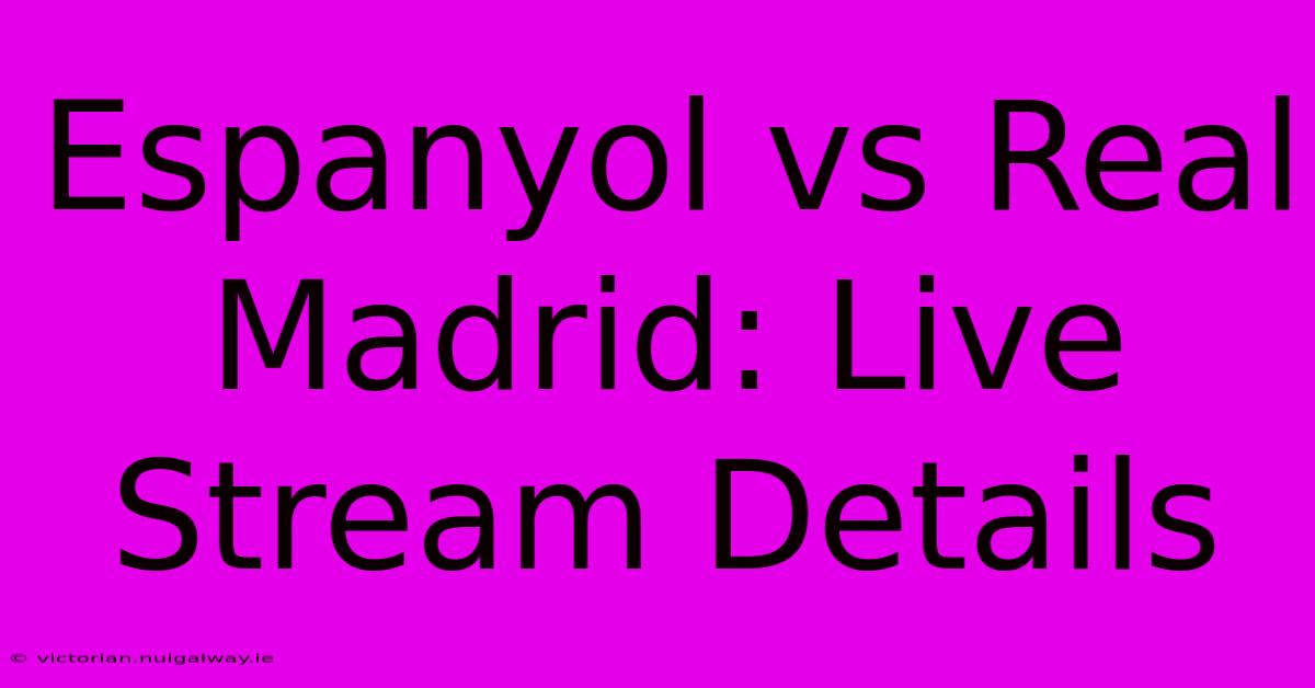 Espanyol Vs Real Madrid: Live Stream Details