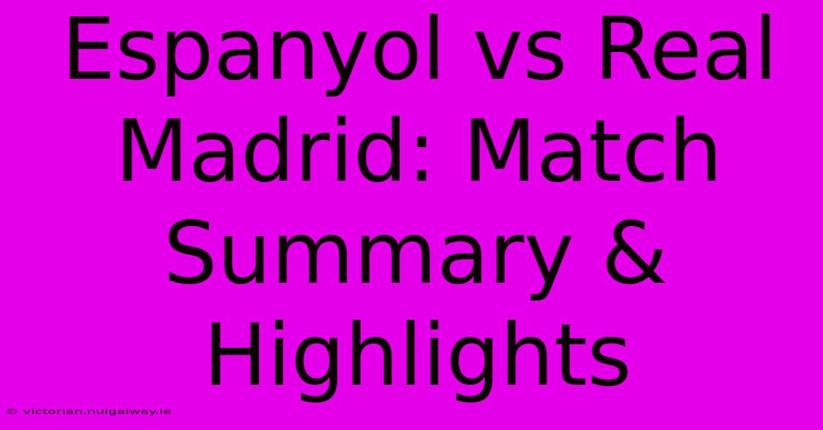 Espanyol Vs Real Madrid: Match Summary & Highlights