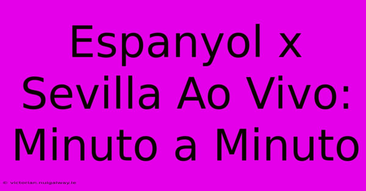 Espanyol X Sevilla Ao Vivo:  Minuto A Minuto