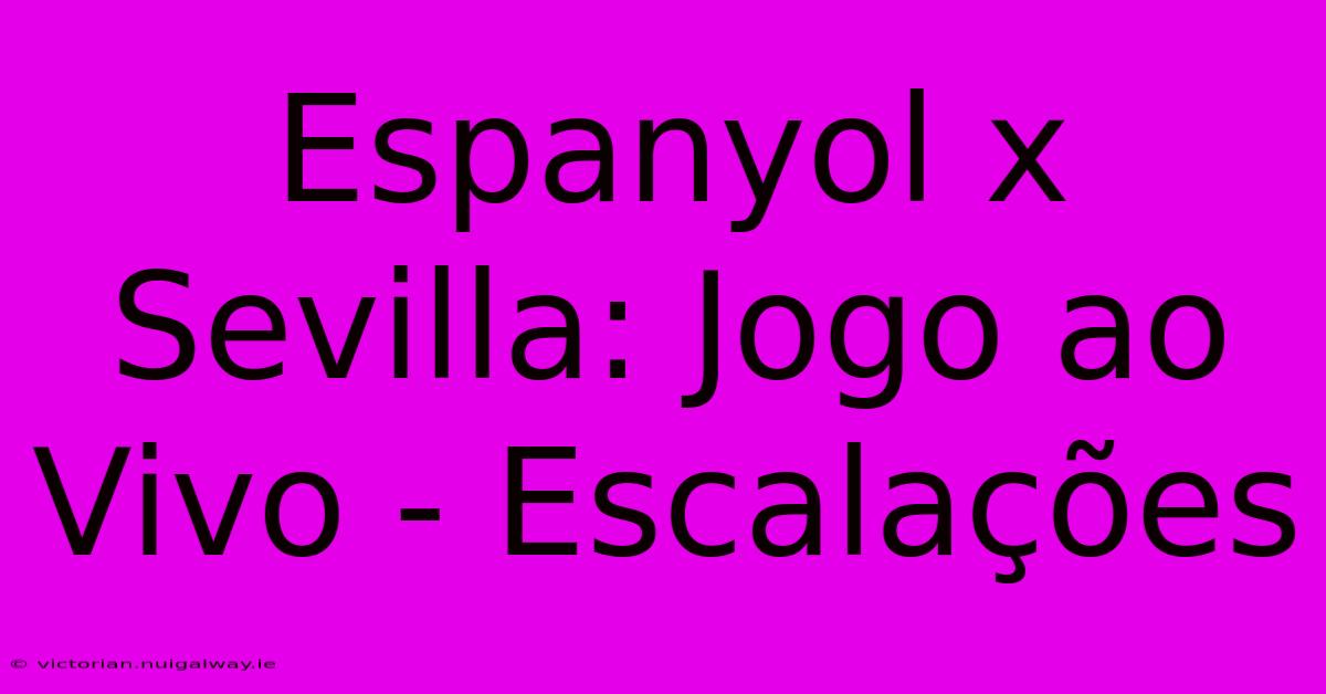 Espanyol X Sevilla: Jogo Ao Vivo - Escalações