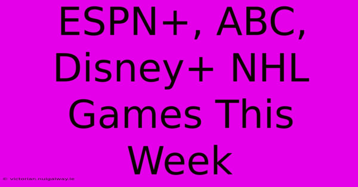 ESPN+, ABC, Disney+ NHL Games This Week