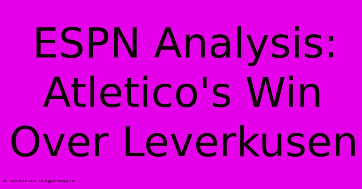 ESPN Analysis: Atletico's Win Over Leverkusen