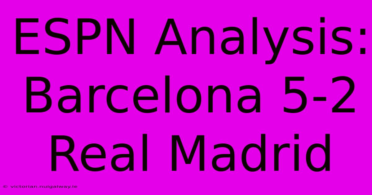 ESPN Analysis: Barcelona 5-2 Real Madrid