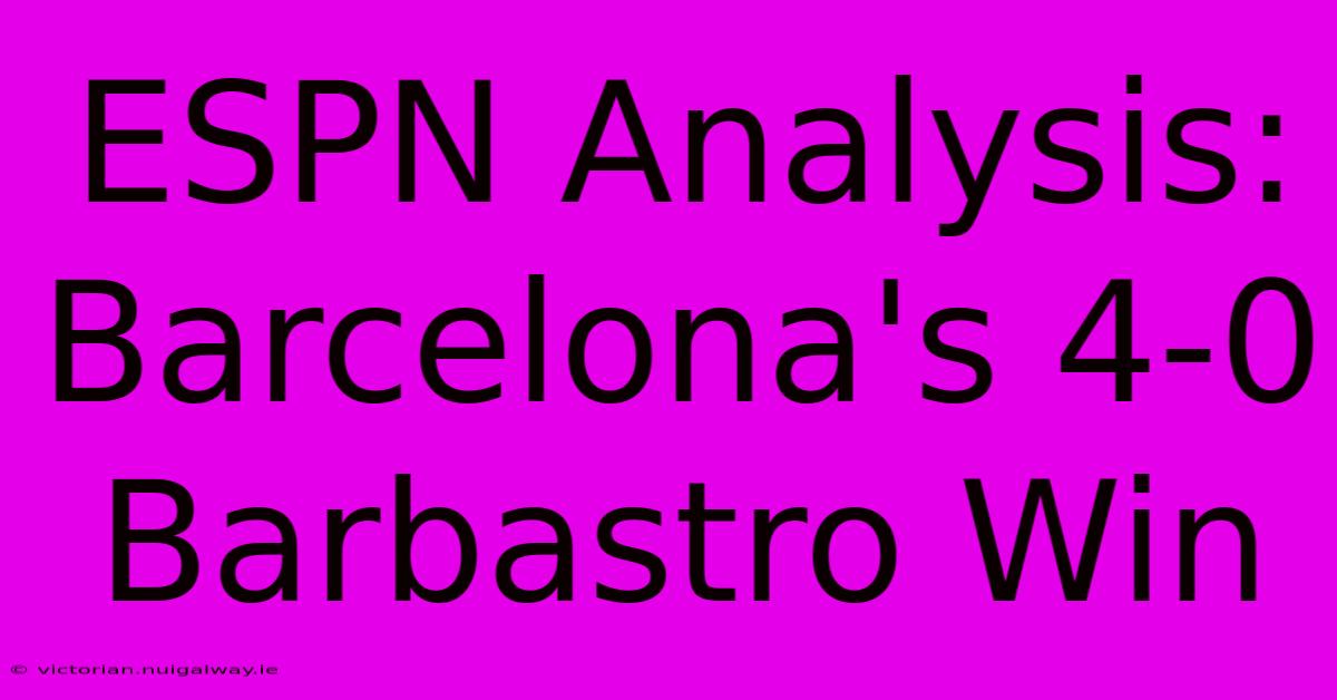 ESPN Analysis: Barcelona's 4-0 Barbastro Win