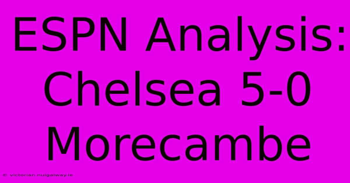 ESPN Analysis: Chelsea 5-0 Morecambe