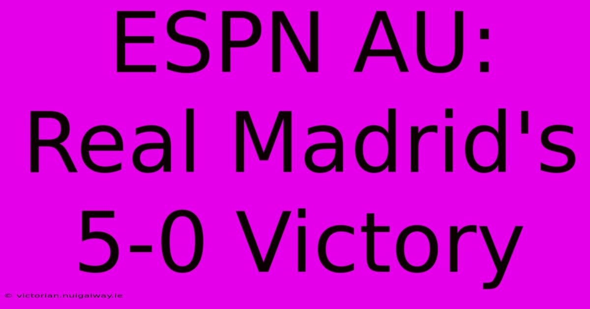 ESPN AU: Real Madrid's 5-0 Victory