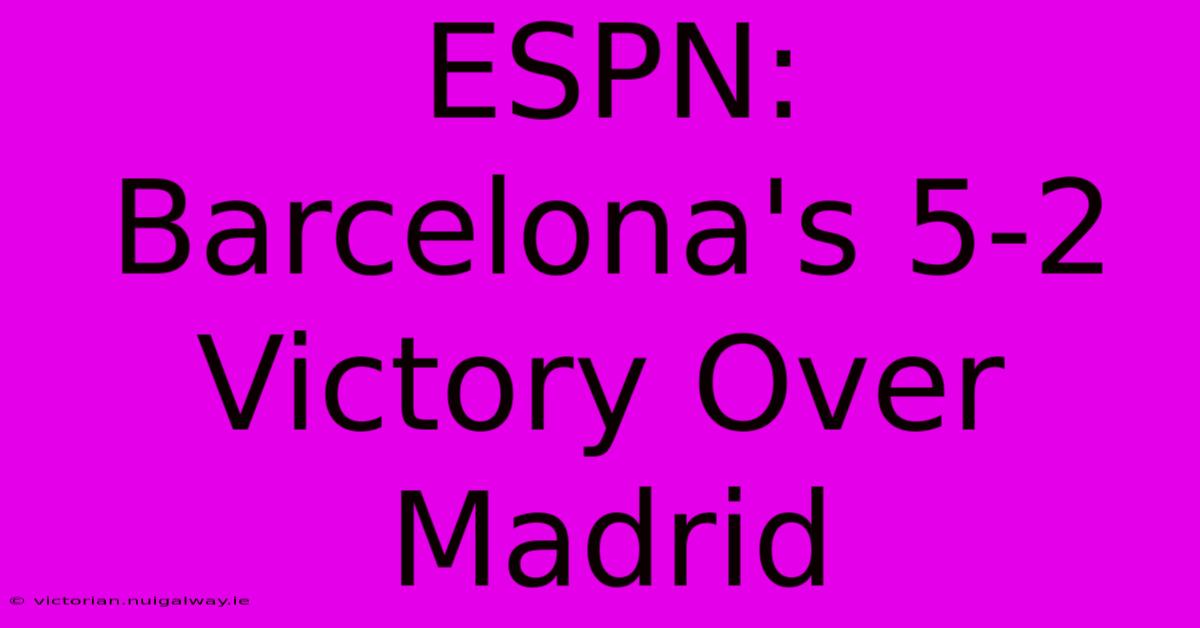 ESPN: Barcelona's 5-2 Victory Over Madrid