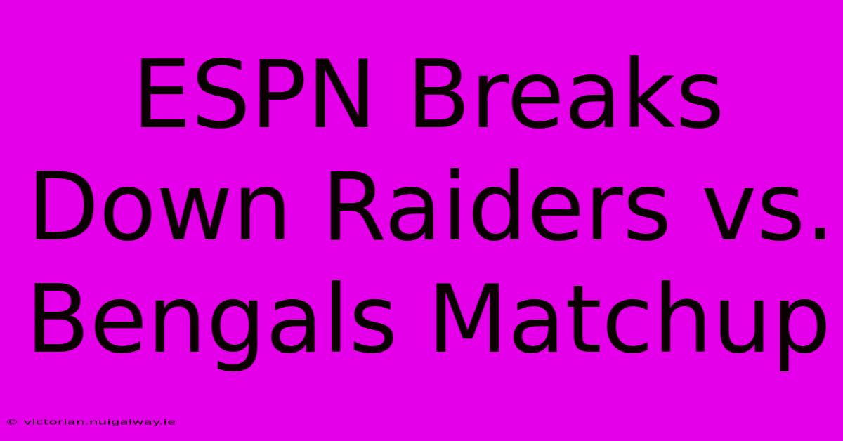 ESPN Breaks Down Raiders Vs. Bengals Matchup 