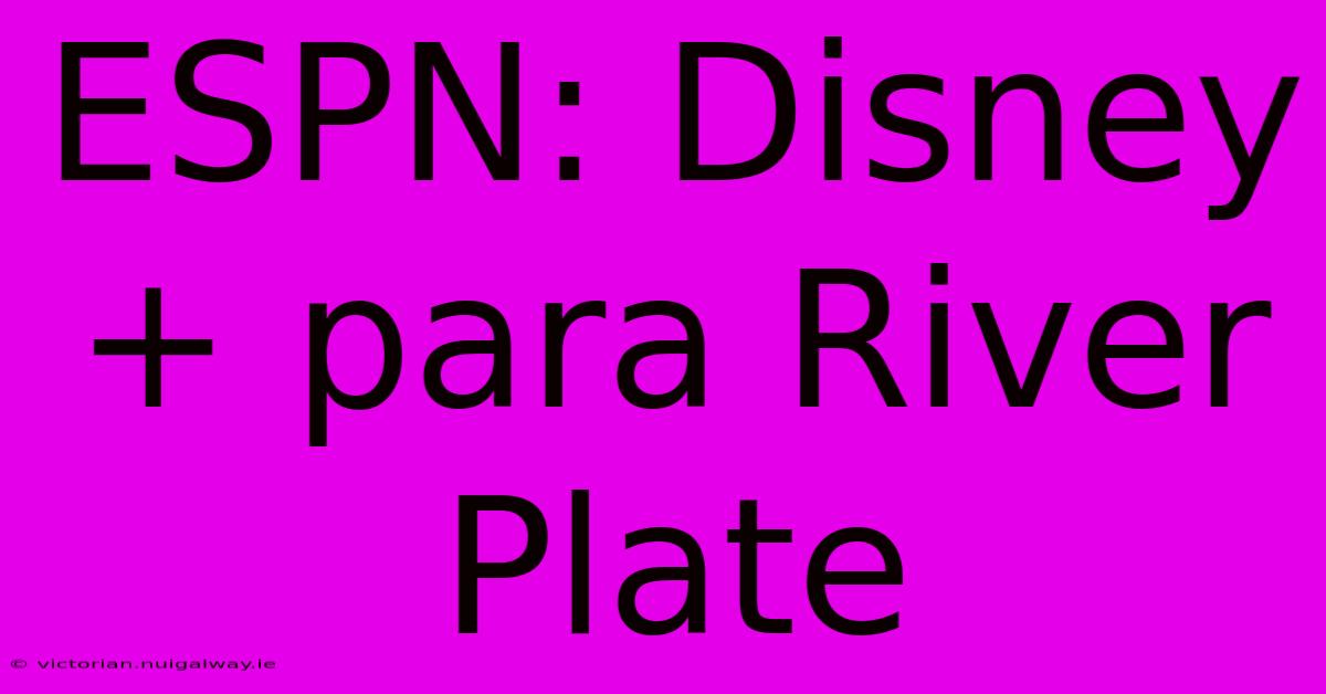 ESPN: Disney+ Para River Plate 