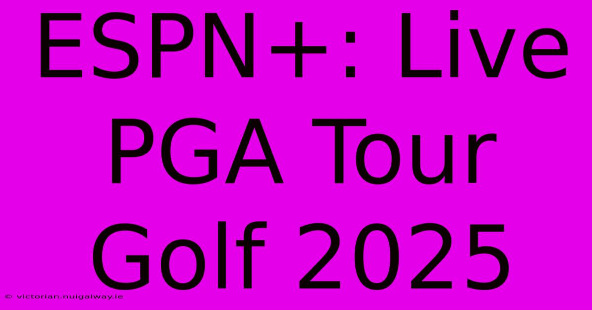 ESPN+: Live PGA Tour Golf 2025