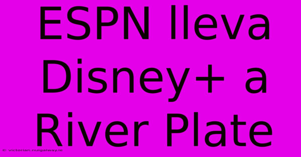 ESPN Lleva Disney+ A River Plate