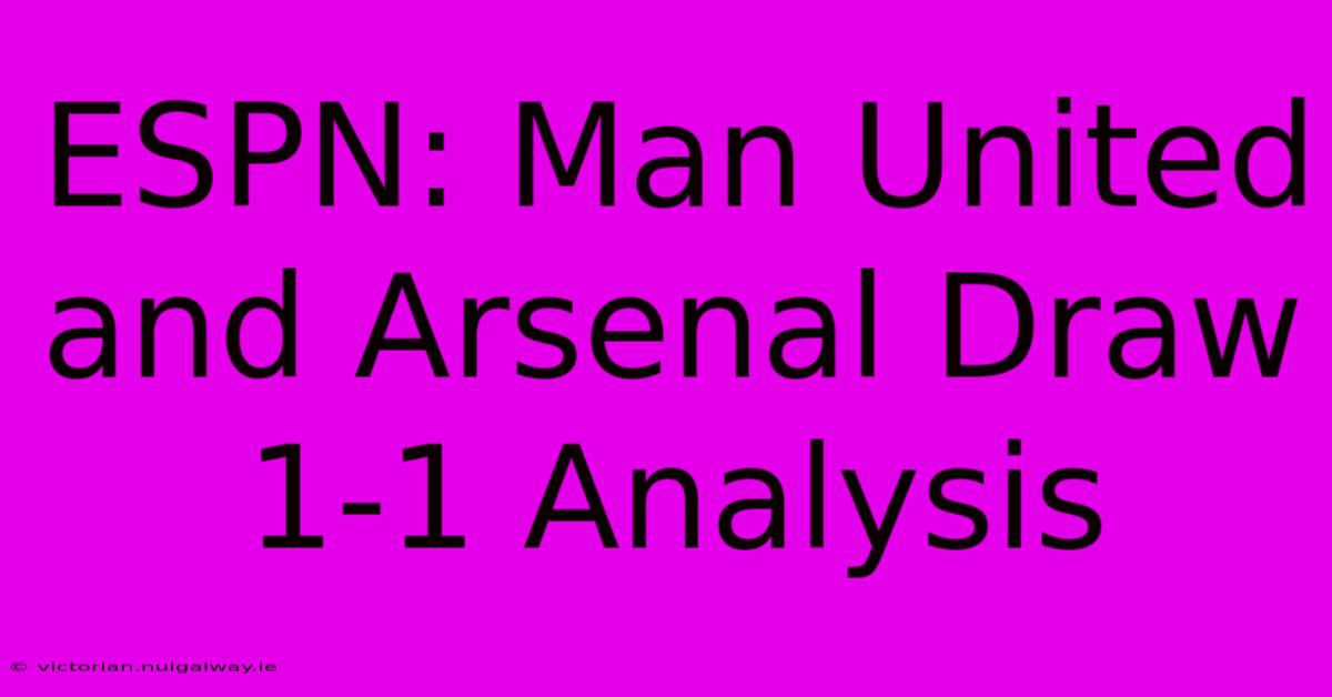 ESPN: Man United And Arsenal Draw 1-1 Analysis