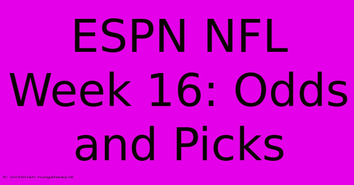 ESPN NFL Week 16: Odds And Picks