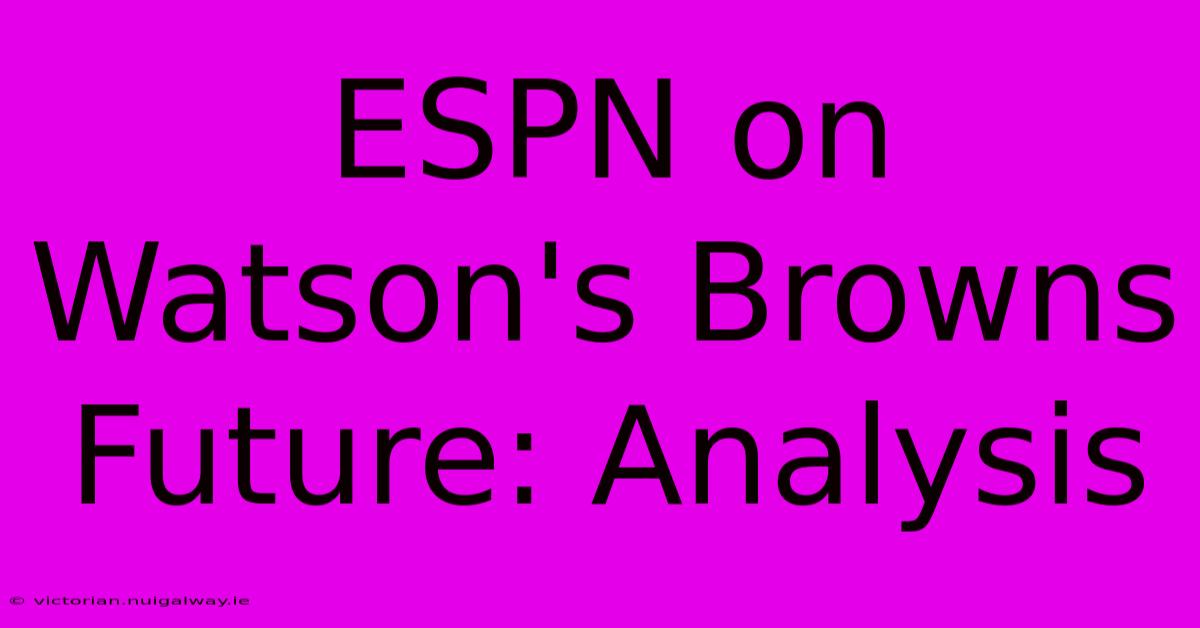 ESPN On Watson's Browns Future: Analysis