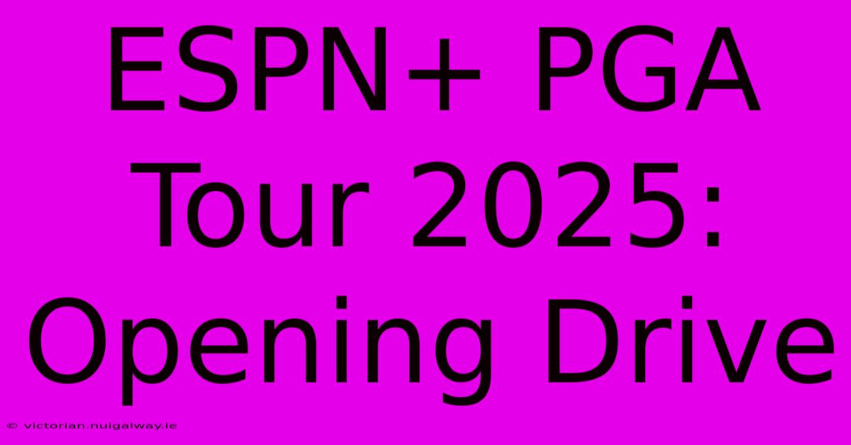 ESPN+ PGA Tour 2025: Opening Drive