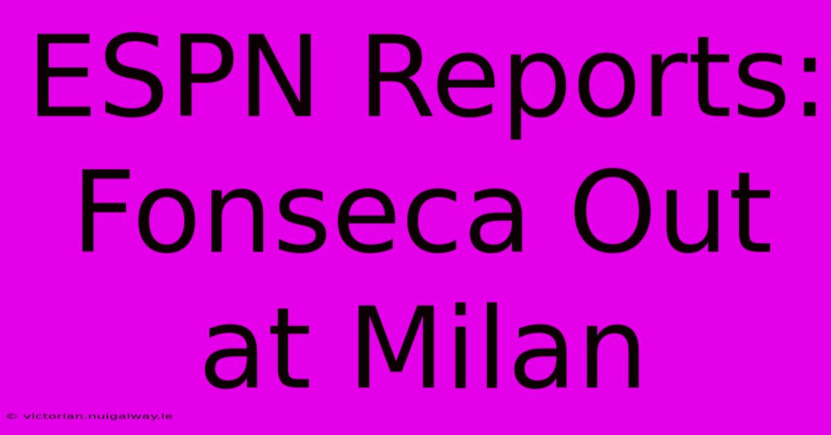 ESPN Reports: Fonseca Out At Milan