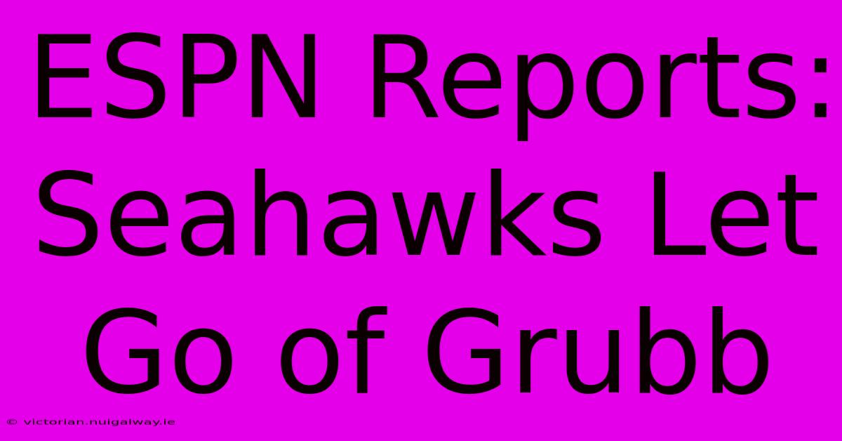 ESPN Reports: Seahawks Let Go Of Grubb