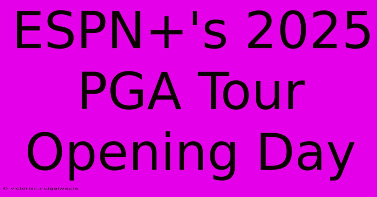 ESPN+'s 2025 PGA Tour Opening Day