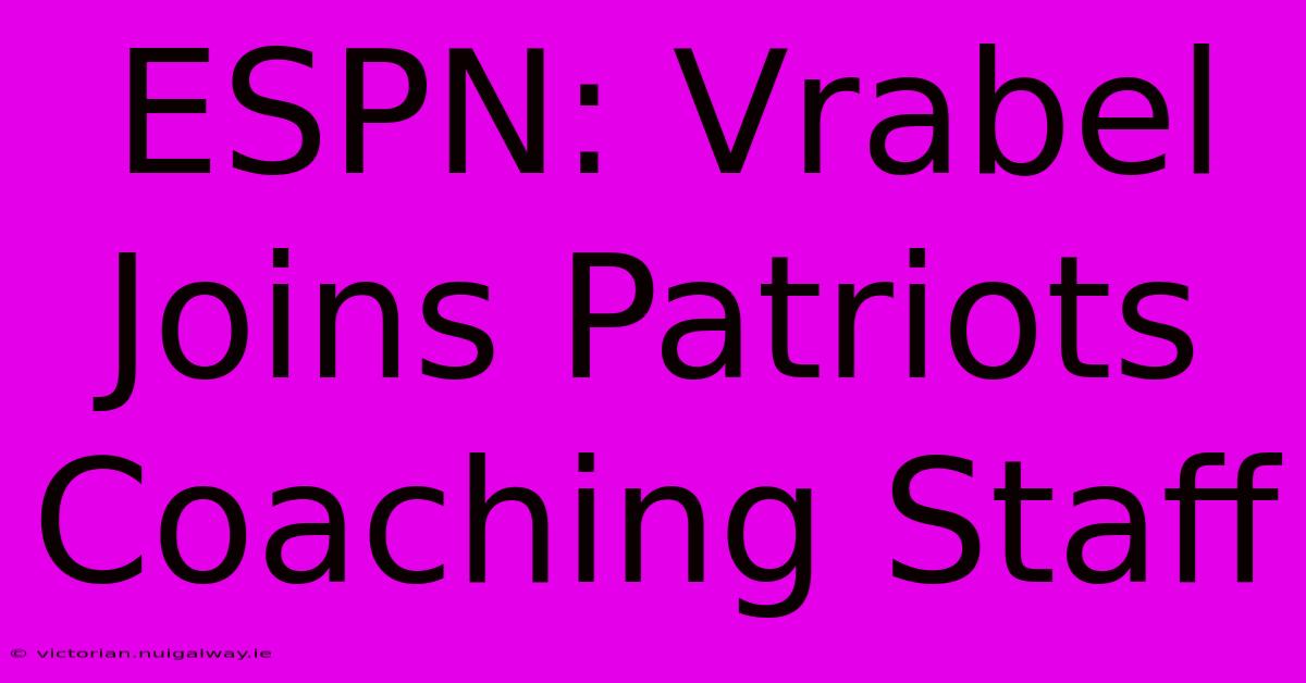 ESPN: Vrabel Joins Patriots Coaching Staff