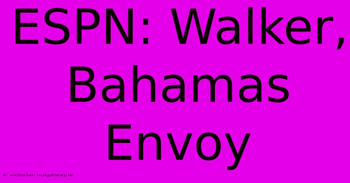 ESPN: Walker, Bahamas Envoy