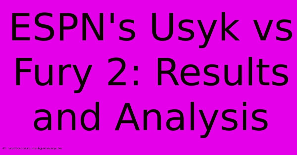 ESPN's Usyk Vs Fury 2: Results And Analysis