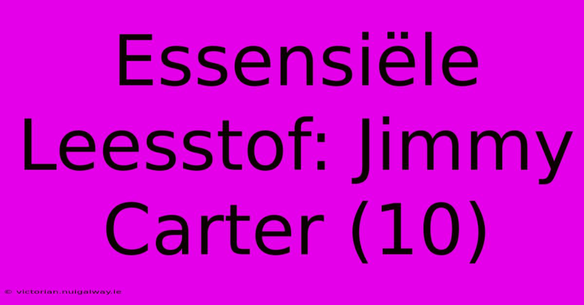 Essensiële Leesstof: Jimmy Carter (10)