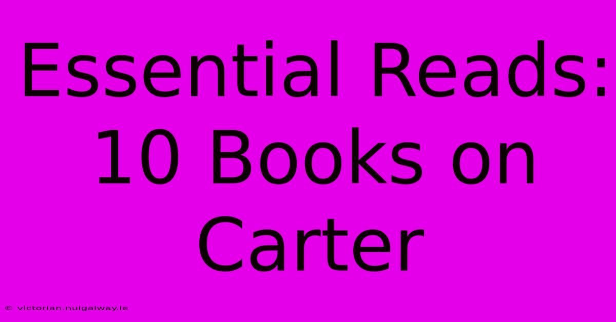 Essential Reads: 10 Books On Carter