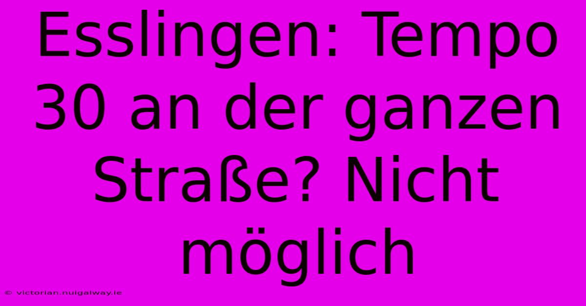 Esslingen: Tempo 30 An Der Ganzen Straße? Nicht Möglich