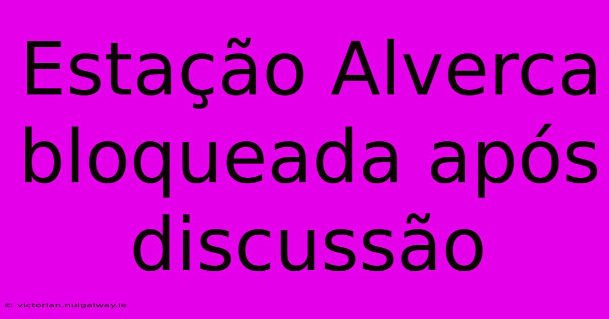 Estação Alverca Bloqueada Após Discussão