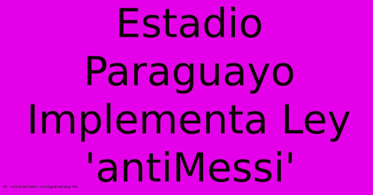 Estadio Paraguayo Implementa Ley 'antiMessi'