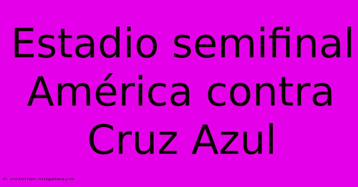 Estadio Semifinal América Contra Cruz Azul