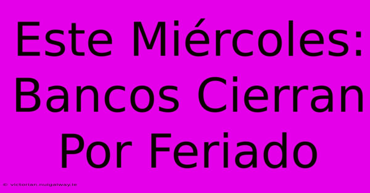 Este Miércoles: Bancos Cierran Por Feriado 