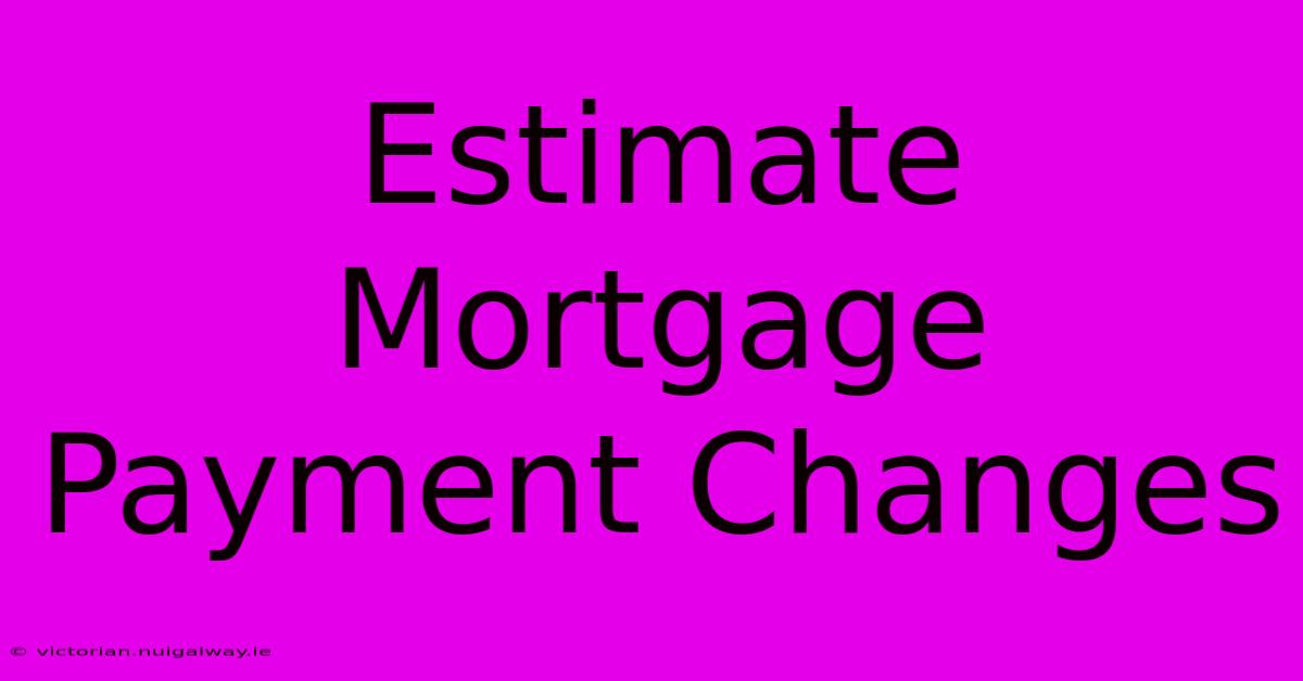 Estimate Mortgage Payment Changes