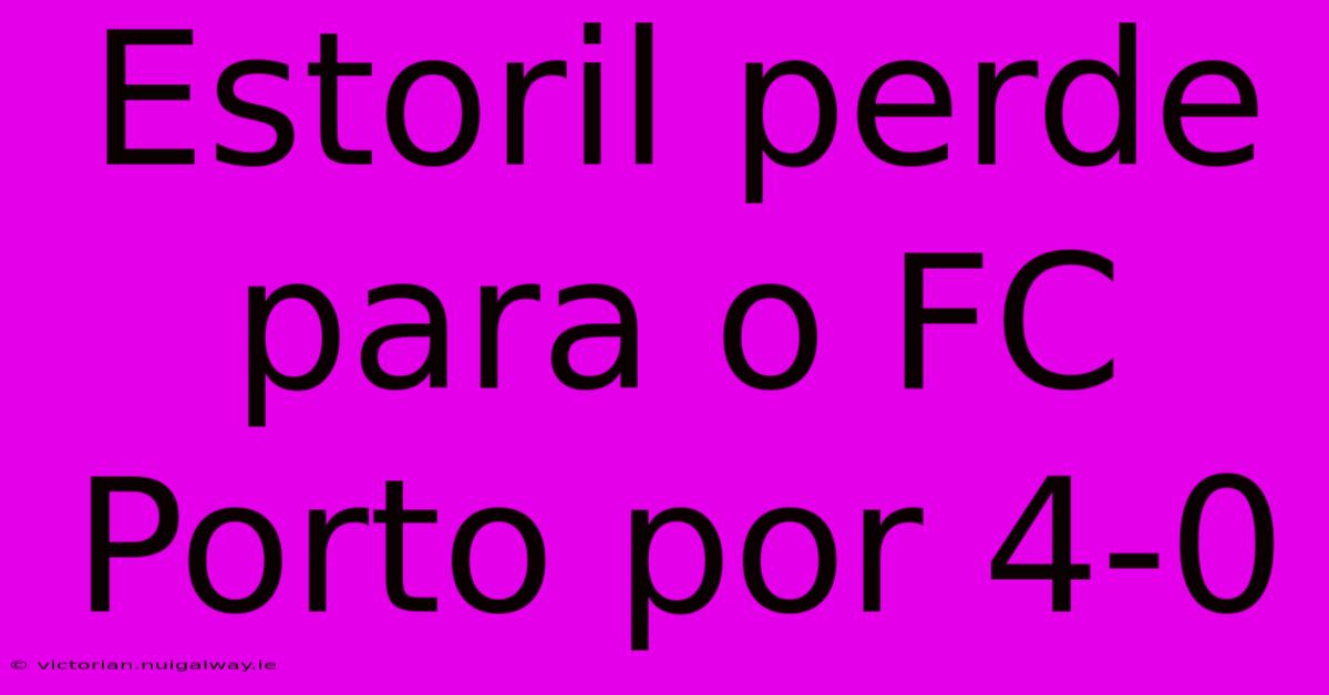 Estoril Perde Para O FC Porto Por 4-0