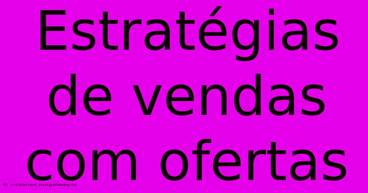 Estratégias De Vendas Com Ofertas