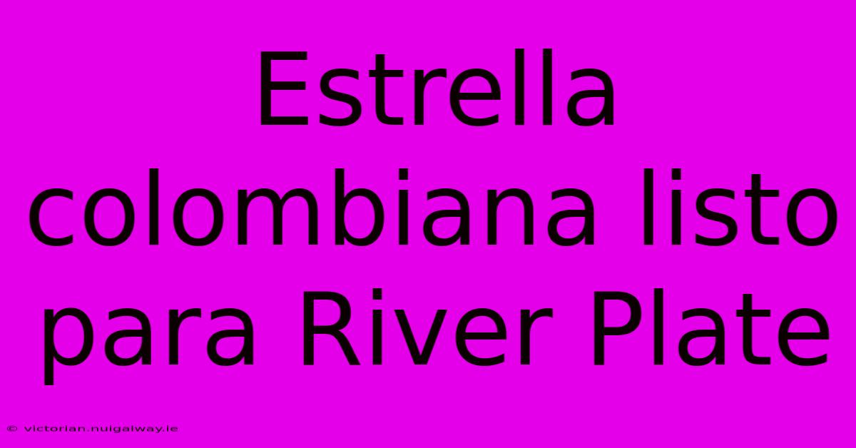 Estrella Colombiana Listo Para River Plate