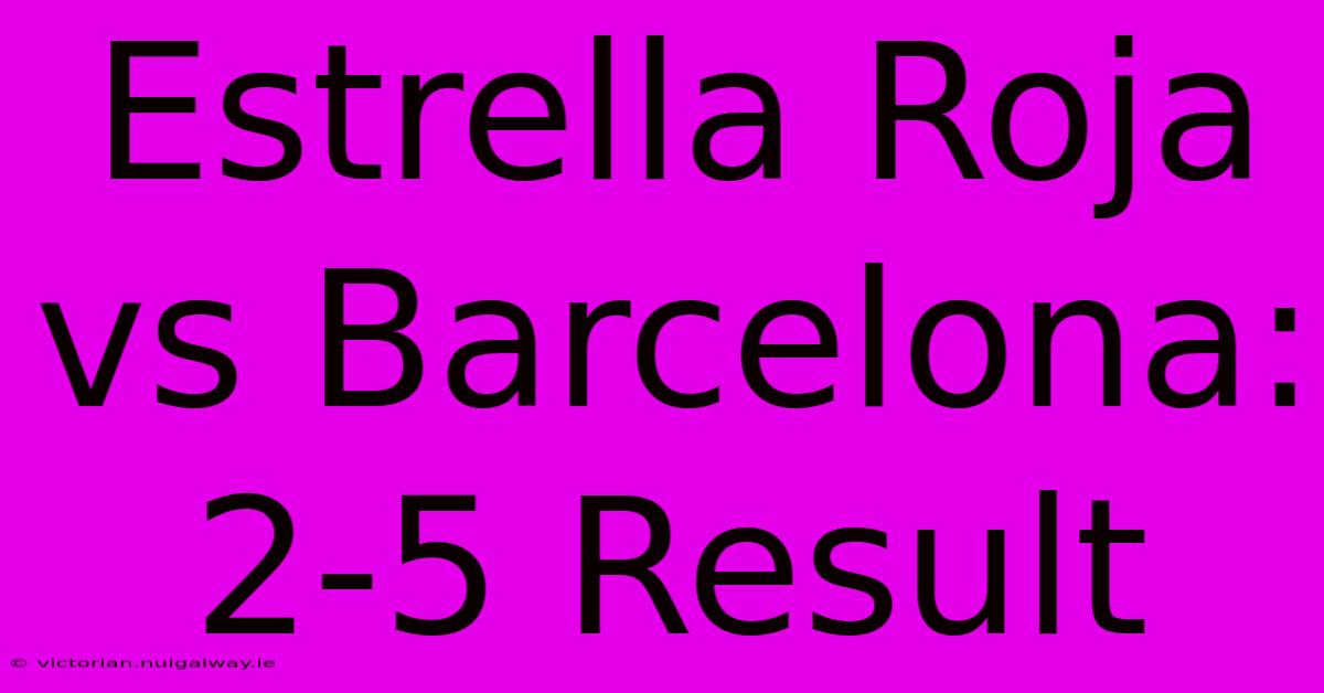 Estrella Roja Vs Barcelona: 2-5 Result