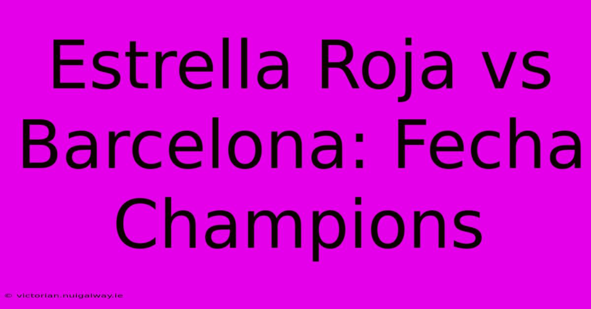 Estrella Roja Vs Barcelona: Fecha Champions