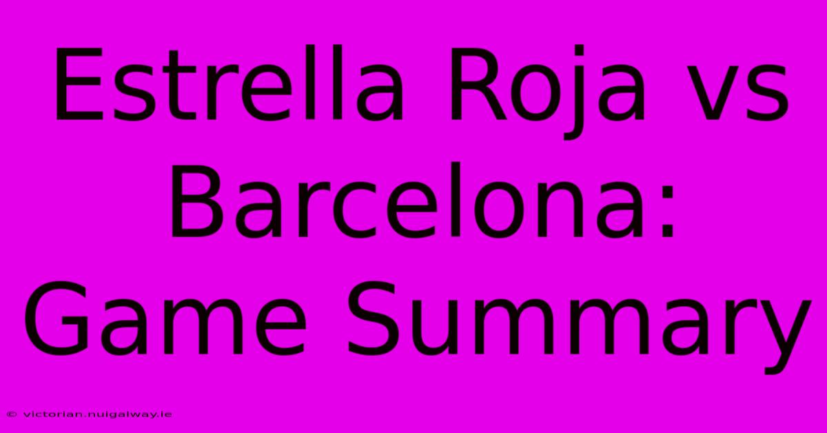 Estrella Roja Vs Barcelona: Game Summary