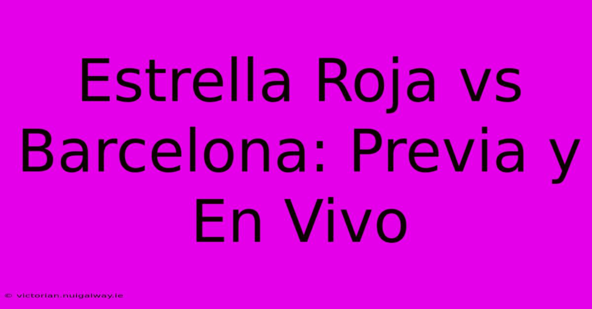 Estrella Roja Vs Barcelona: Previa Y En Vivo